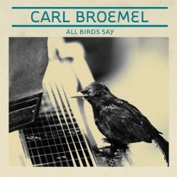Carl Broemel - <i>All Birds Say</i>