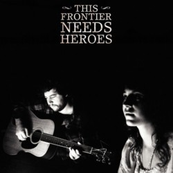This Frontier Needs Heroes - <i>This Frontier Needs Heroes</i>