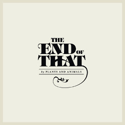 Plants and Animals - <i>End of That</i>